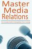 The Master Media Relations : The Complete Guide To Getting Better Press Coverage Book