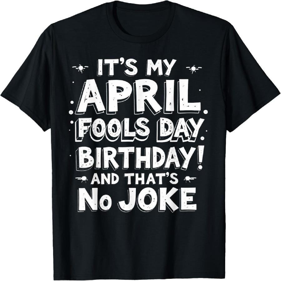 Funny It's My April Fools Day Birthday And That's No Joke T-Shirt