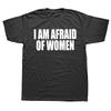 I Am Afraid of Women Funny T Shirt Tee All Sizes and Colors