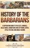 Книга History of the Barbarians : A Captivating Guide To the Celts, Vandals, Gallic Wars, Sarmatians and Scythians, Goths, Attila the Hun, and Anglo-Saxons