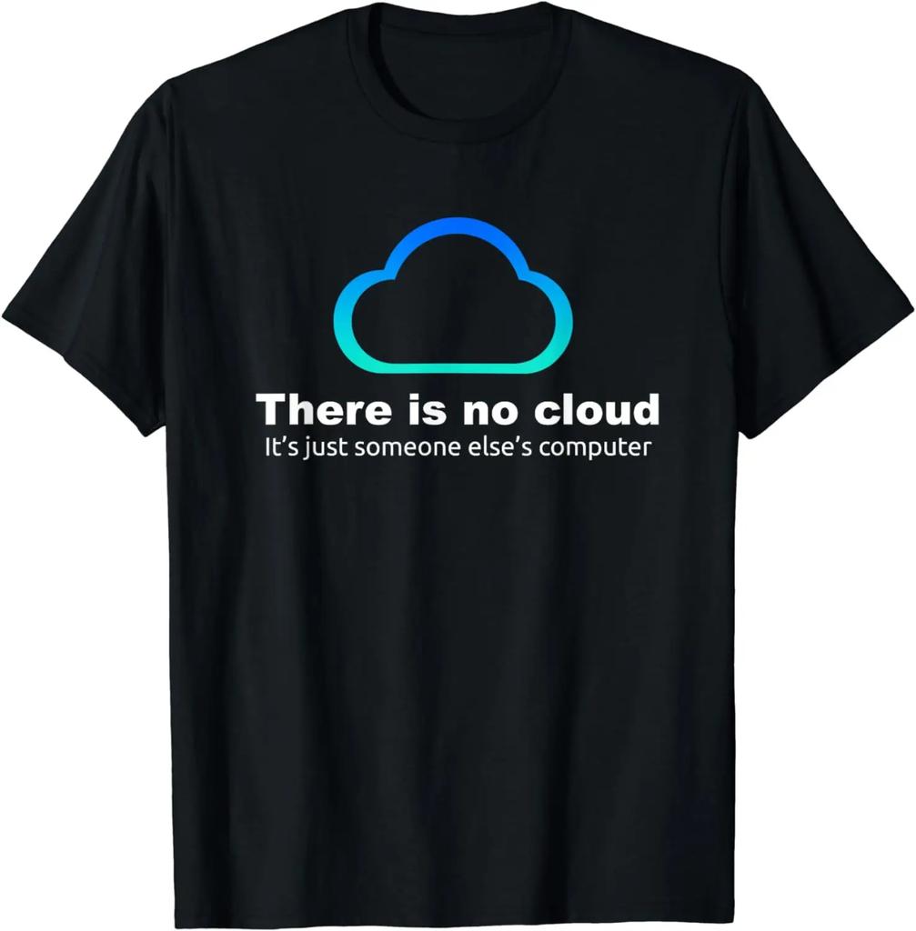 Tech Humor There Is No Cloud ..just Someone Else's Computer T-Shirt