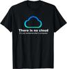 Tech Humor There Is No Cloud ..just Someone Else's Computer T-Shirt