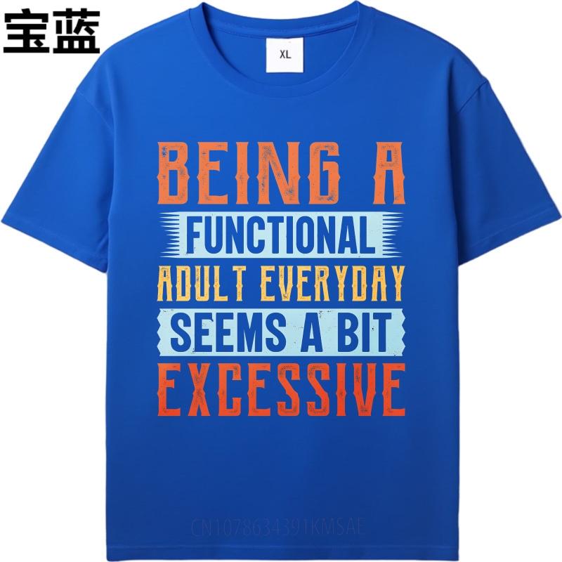Unisex Summer For Him Tshirt Being A Functional Adult Everyday Seems A Bit Excessive Short Sleeve Relaxed Fit Round Neck