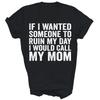 If I Wanted Ruin My Day I Would Call My Mom Unisex Shirt Gift