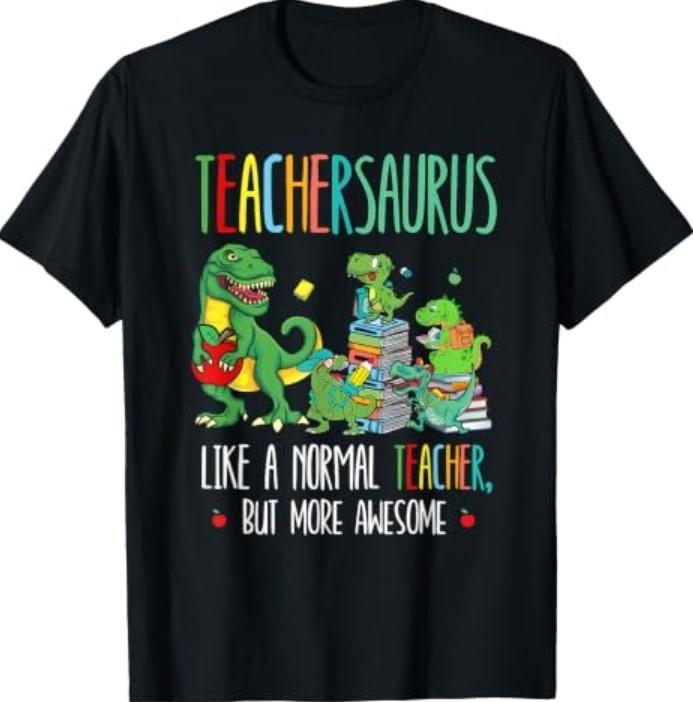Dinosaurs Teachersaurus Like A Normal Teacher More Awesome T-Shirt,men&women Unisex T-shirt