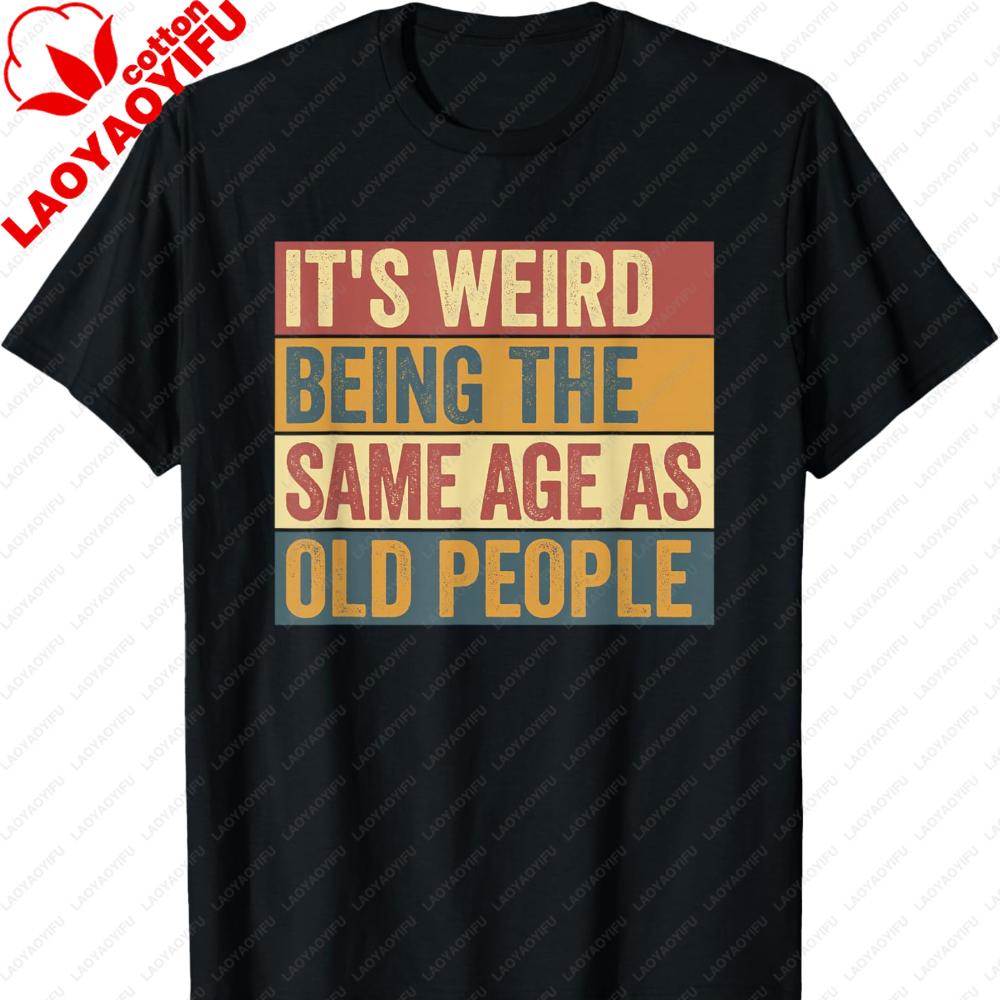 Funny Old Man Its Weird Being The Same Age As Old People TShirt Streetwear Oversized T Shirt Graphic T Shirts Harajuku Tops