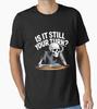 Is It Still Your Turn Funny Skeleton Waiting Unisex T-shirt