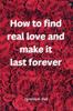 Книга How To Find Real Love and Make It Last Forever