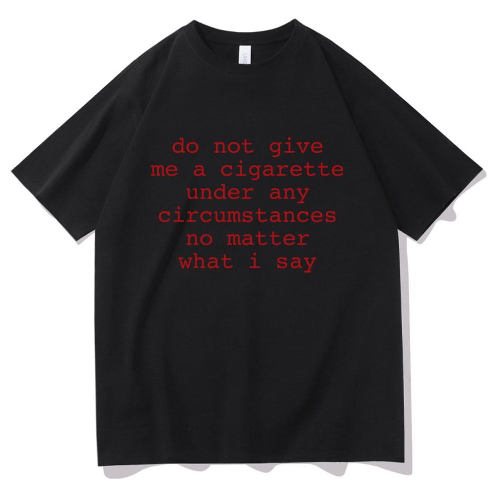 Do Not Give Me A Cigarette Under Any Circumstances No Matter What I Say Funny Meme Tshirt Unisex Unisex Casual Vintage TShirt Tops