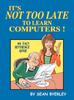 Книга It's Not Too Late To Learn Computers : An Easy Reference Guide