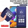 Samsung Galaxy A07 A17 A16 A26 A36 A56 A14 A24 A34 A54 A15 A35 A25 A55 A13 A23 A33 A53 A73 A50 A32 A52 Matte Anti Blue Ray Ceramic Screen Protector