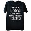 Funny with A Body Like This Who Needs Hair T Shirts Fathers Day Dad Streetwear Short Sleeve Birthday Gifts Tshirt Unisexs Clothing