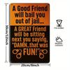 "A Good Friend Will Bail You Out of Jail" Funny Metal Sign.