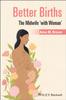 The Better Births : The Midwife 'with Woman' Book