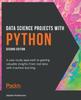 Книга Data Science Projects with Python : A Case Study Approach To Gaining Valuable Insights from Real Data with Machine Learning, 2nd Edition
