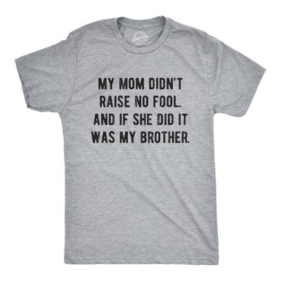 Mens My Mom Didn't Raise No Fool and If She Did It Was My Brother T Shirt Funny
