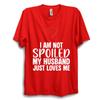 Im Not Spoiled Valentines TShirt Funny Love Quote Tee