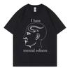 I Have Mental Eelness Funny Meme T-Shirt Men Women Casual Fashion Oversized T-Shirts Summer Casual Cotton Short Sleeve T Shirt