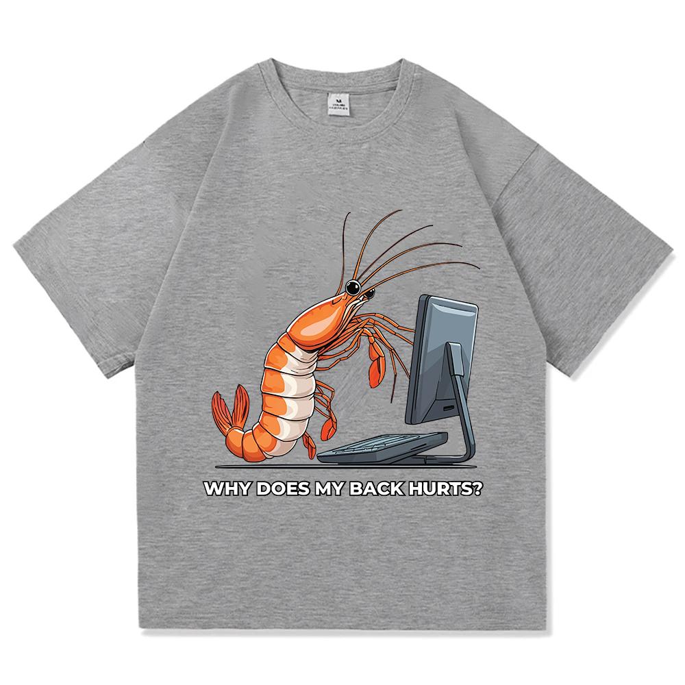 Why Does My Back Hurts Funny Shrimp T Shirts Cotton Short Sleeve Loose Male Tshirts Unisex Streetwear Summer Oneck Unisex Tees
