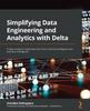 Книга Simplifying Data Engineering and Analytics with Delta : Create Analytics-ready Data That Fuels Artificial Intelligence and Business Intelligence