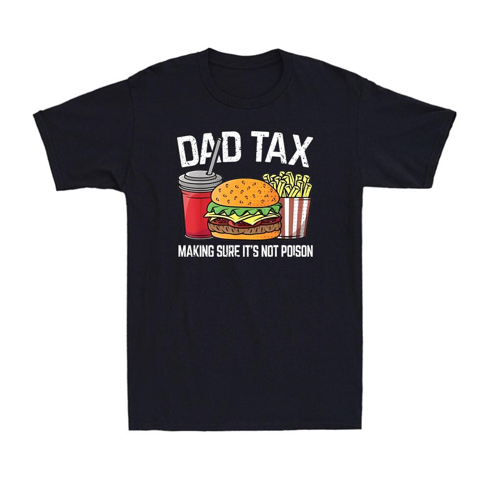 Dad Tax Making Sure It039;s Not Poison Men Funny Father039;s Day Gift Men039;s T-Shirt Unisex T-Shirt