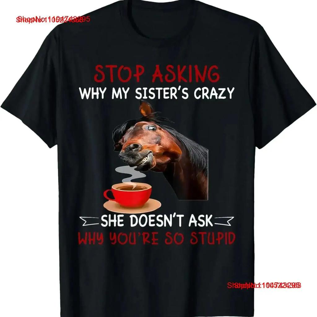Horse Stop Asking Why My Sisters Crazy She Doesnt Ask T Shirt vintage Washed designer clothes Stretched Casual vintage