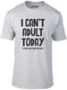 I Can’t Adult Today Men’s T-Shirt – Funny Sarcastic Humor Gift Tee
