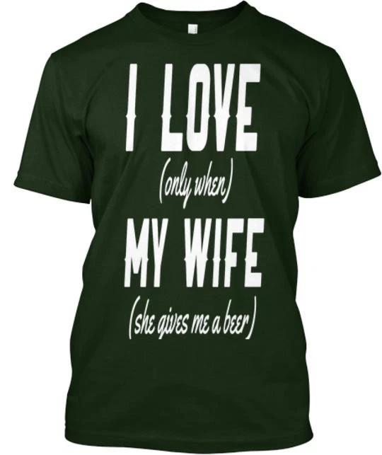 I Love My Wife Only When TTshirt Made in the USA Size S to 5XL