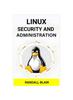 The Linux Security and Administration : Safeguarding Your Linux System with Proactive Administration Practices (2024 Guide for Beginners) Book