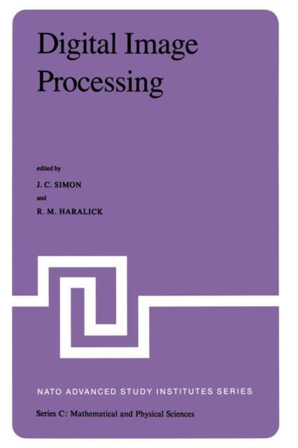 The Digital Image Processing : Proceedings of the NATO Advanced Study Institute Held At Bonas, France, June 23 - July 4, 1980 : 77 Book