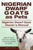 Книга Nigerian Dwarf Goats As Pets. Nigerian Dwarf Goat Owners Manual. Nigerian Dwarf Goats Care, Housing, Interacting, Feeding and Health.