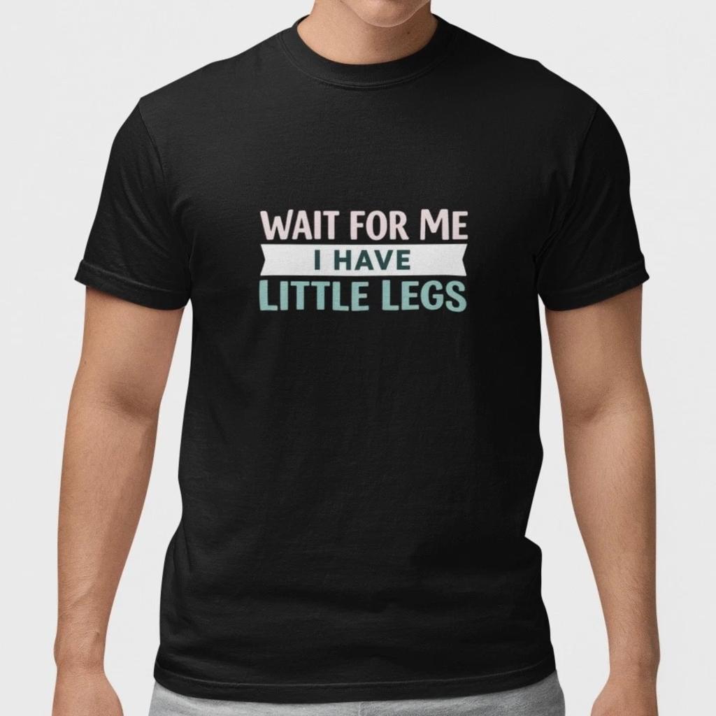 Wait For Me I Have Little Legs Funny Shirt Cute Short People T-Shirt