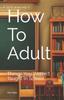 Книга How To Adult : Things You Weren't Taught In School