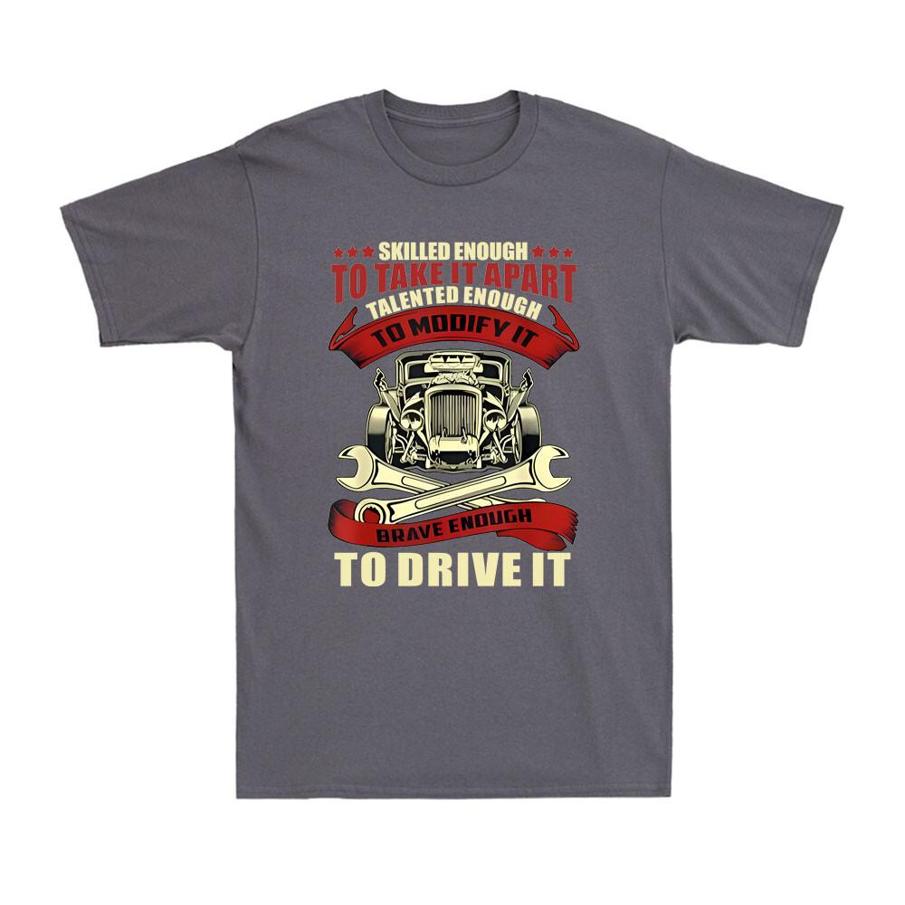 Skilled Enough To Take It Apart Brave Enough To Drive HOT Rodder Unisexs TShirt