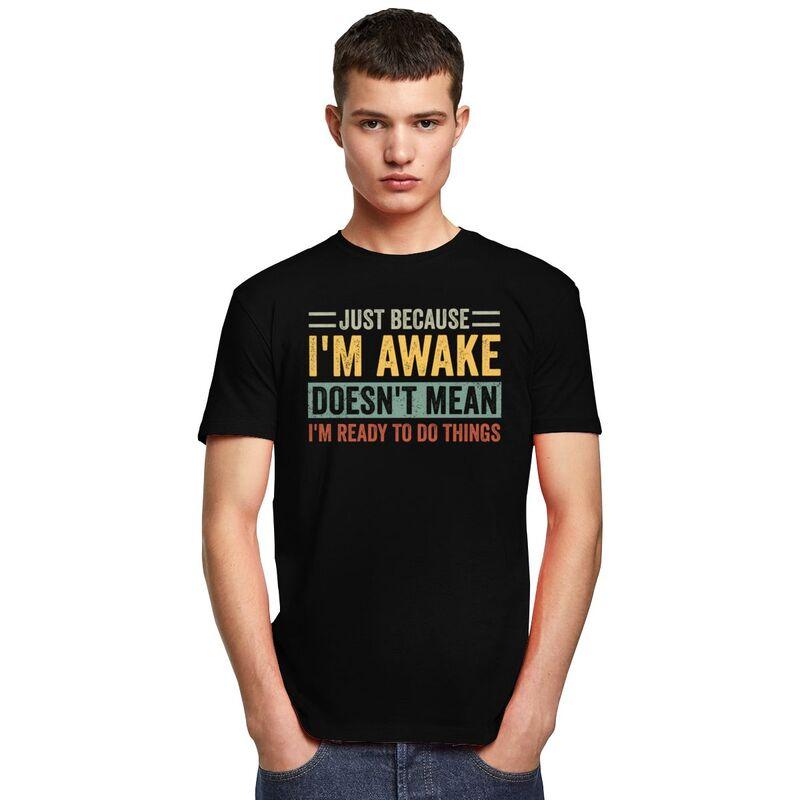 Trendy Just Because Im Awake Doesnt Mean Im Ready To Do Things T Shirt Men Short Sleeve Pure Cotton Tshirt Casual Tee Tops
