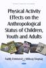 The Physical Activity Effects On the Anthropological Status of Children, Youth & Adults Book