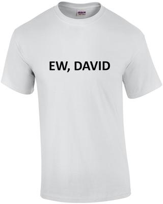 Ew, David - Schitt's Creek - Funny T-Shirt Unisex T-Shirt