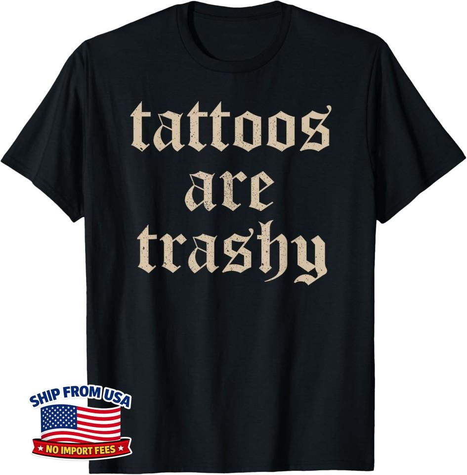 Tattoos Are Trashy Sarcasm Joke Tattoo Meme Unisex T-Shirt