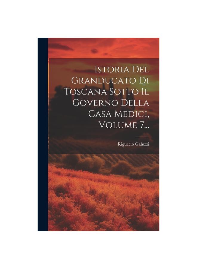 Книга Istoria Del Granducato Di Toscana Sotto Il Governo Della Casa Medici, Volume 7...