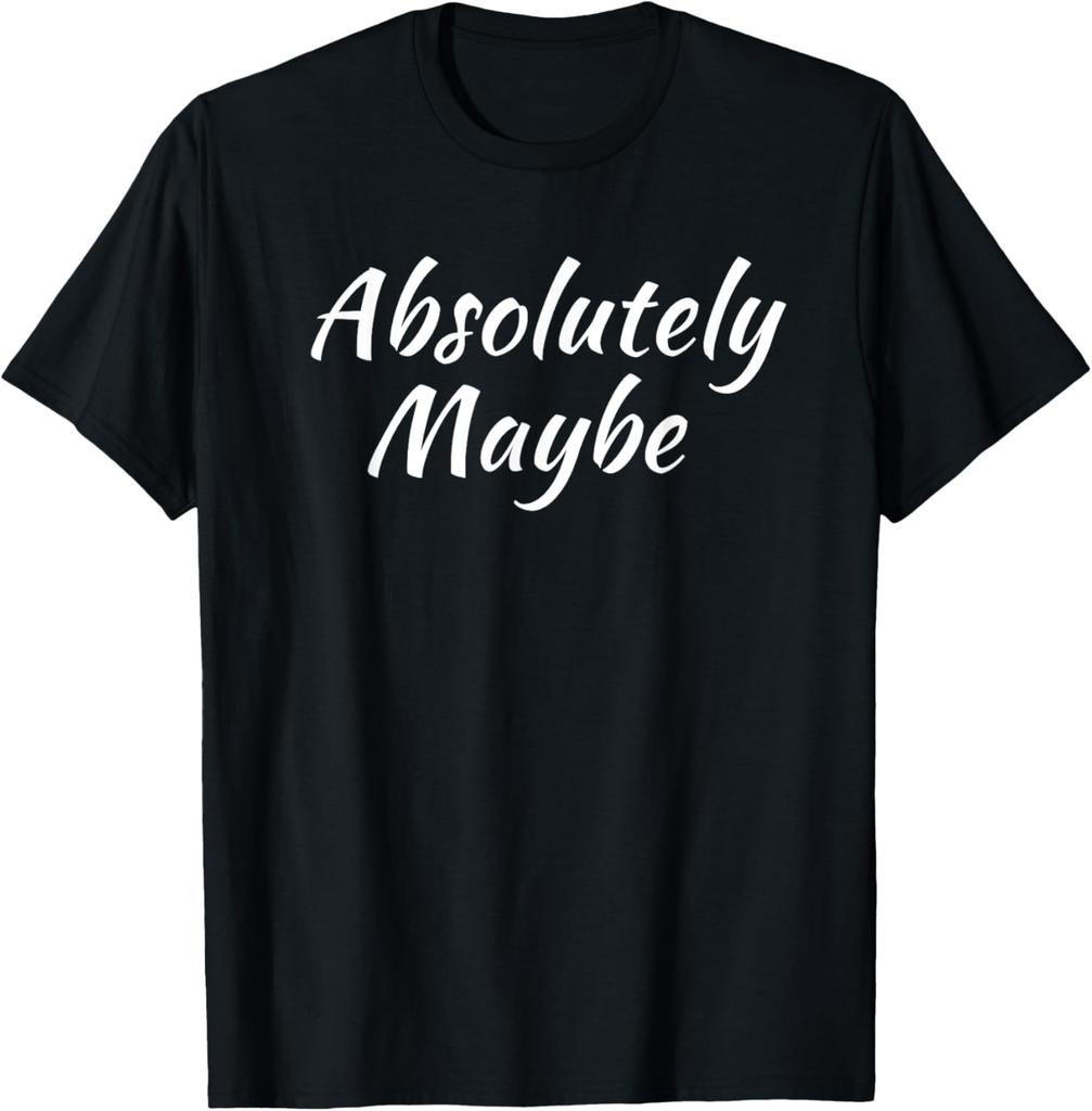 Absolutely Maybe | Funny Saying Expression Humor T-Shirt