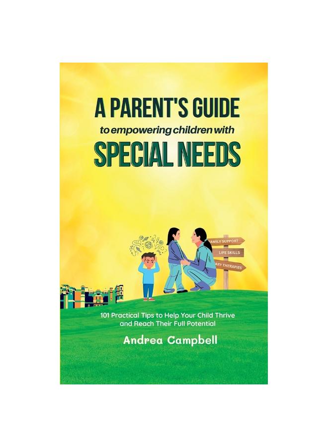 The A Parent's Guide To Empowering Children with Special Needs : 101 Practical Tips To Help Your Child Thrive and Reach Their Full Potential Book