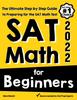 The SAT Math for Beginners : The Ultimate Step by Step Guide To Preparing for the SAT Math Test Book