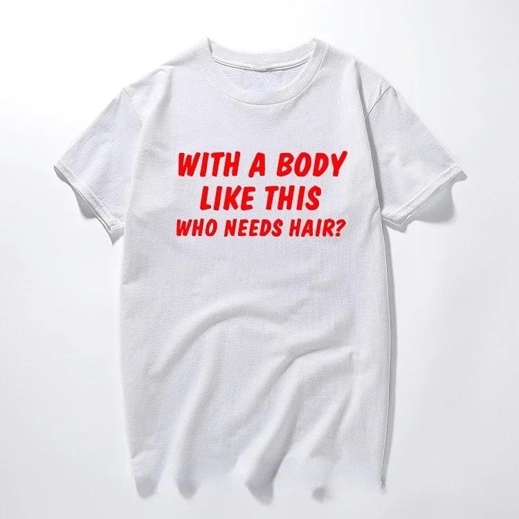 With A Body Like This Who Needs Hair Shirt Bald Gift Leisure T Shirts For Unisex Tops T Shirt Outdoor New Funny Cloth Gift