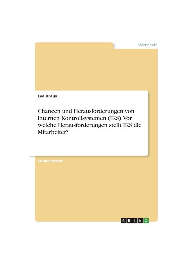 Chancen Und Herausforderungen Von Internen Kontrollsystemen (IKS). Vor Welche Herausforderungen Stellt IKS Die Mitarbeiter?