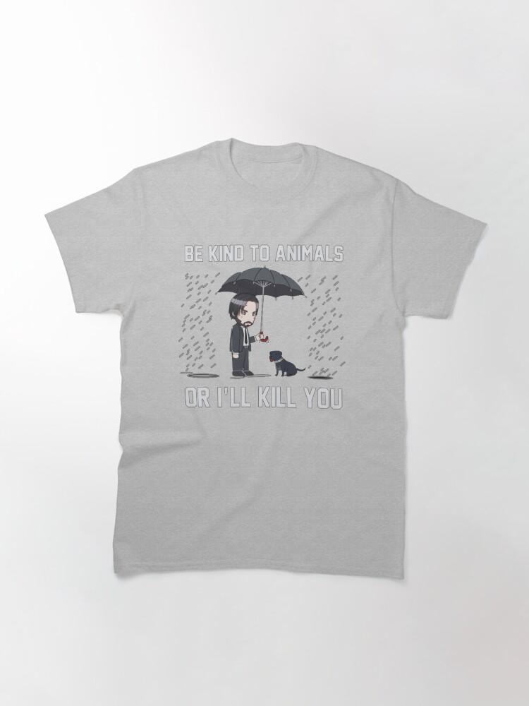 John Wick Be Kind To Animals Or I_ll Kill You Classic T-Shirt