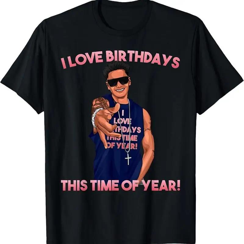 I Love Birthdays This Time Of Year Funny Pauly D Birthday T Shirt