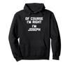 Of Course I'm Right, I'm Joseph T-Shirt Funny Saying Joseph Hoodie