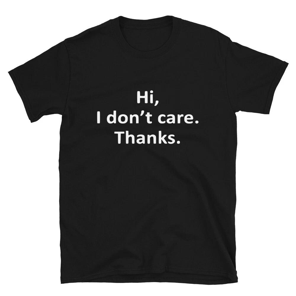 Hi I Don t Care Thanks Dad Joke Funny T-Shirt