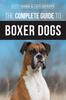 Книга The Complete Guide To Boxer Dogs : Choosing, Raising, Training, Feeding, Exercising, and Loving Your New Boxer Puppy