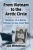 The From Vietnam To the Arctic Circle : Memoir of a Naval Officer In the Cold War Book